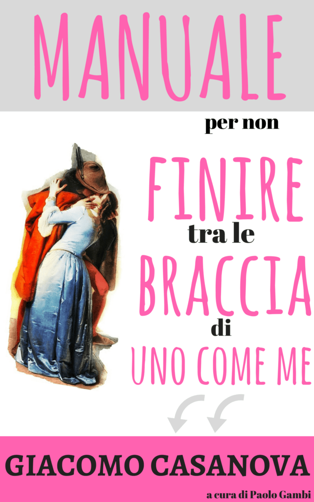 Giacomo Casanova. Manuale per non finire tra le braccia di uno come me